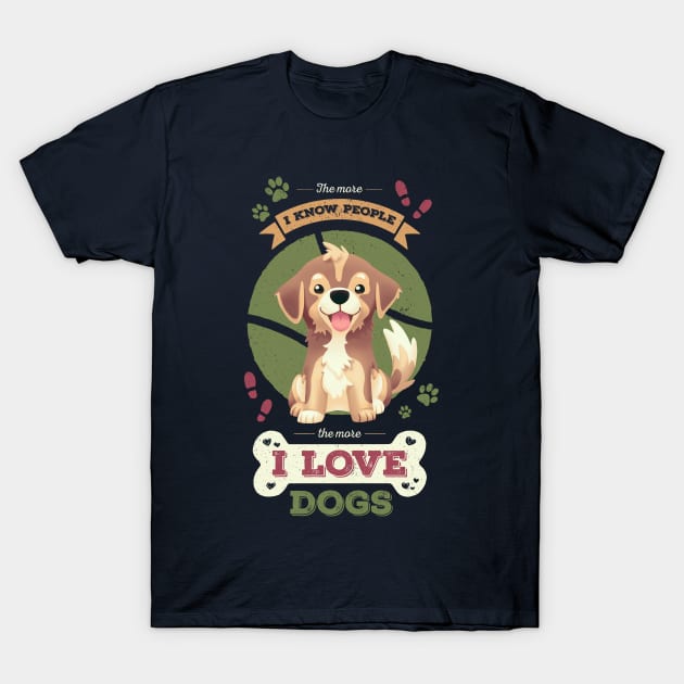 The More I Know People // I Love Dogs, Funny Quote, Puppy, Adopt Don't Shop T-Shirt by Geekydog